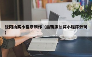 杞县沈阳抽奖小程序制作（最新版抽奖小程序源码）